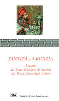 Santità e amicizia. Lettere del beato Giordano di Sassonia alla beata Diana degli Andalò