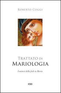 Trattato di mariologia. I misteri della fede in Maria