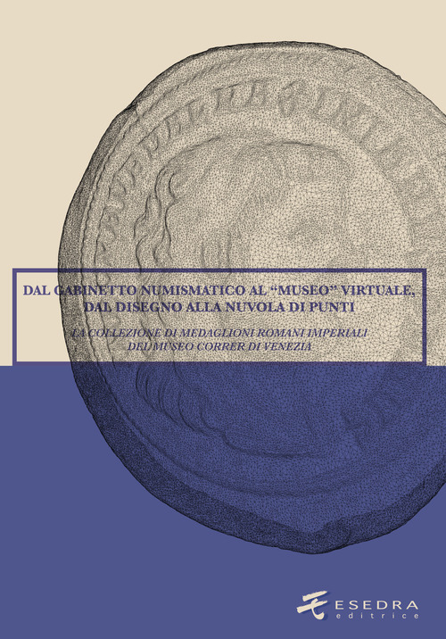 Dal Gabinetto numismatico al "Museo" virtuale, dal disegno alla nuvola di punti. La collezione di medaglioni romani imperiali del Museo Correr di Venezia
