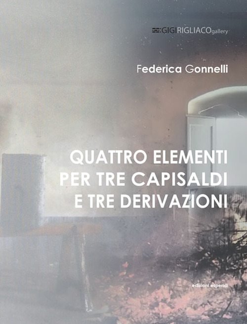 Federica Gonnelli. Quattro elementi per tre capisaldi e tre derivazioni. Catalogo della mostra (Galatina, Gigi Rigliaco Art Gallery, 24 aprile - 20 maggio 2026)