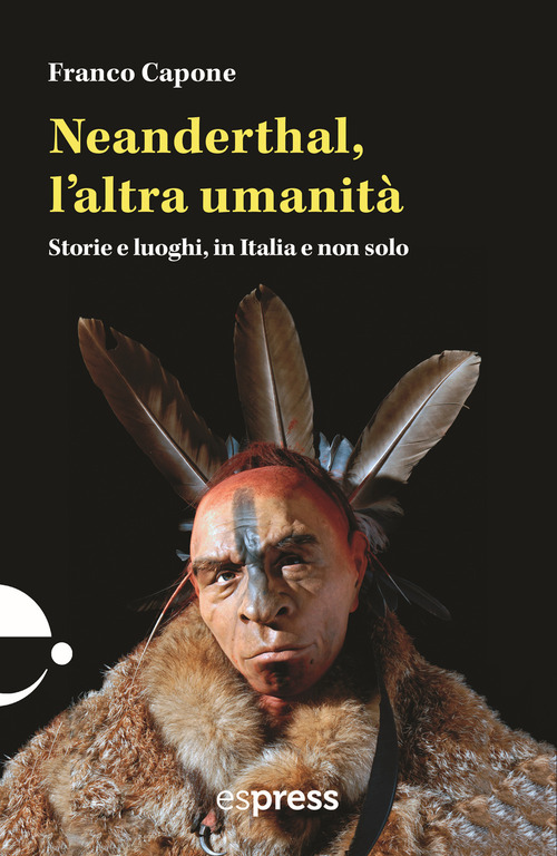 Neanderthal, l'altra umanità. Storie e luoghi in Italia e non solo