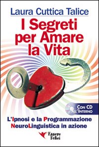I segreti per amare la vita. La programmazione neurolinguistica in azione
