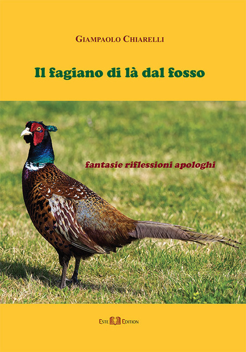 Il fagiano di l&agrave; dal fosso. Fantasie riflessioni apologhi