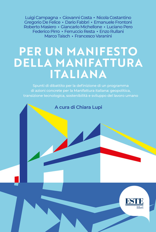 Per un manifesto della manifattura italiana. Spunti di dibattito per la definizione di un programma di azioni concrete per la manifattura italiana: geopolitica, transizione tecnologica, sostenibilit&agrave; e sviluppo del lavoro umano