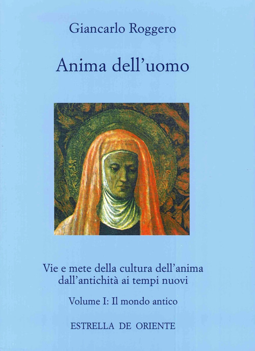 Anima dell'uomo. Vie e mete della cultura dell'anima dall'antichità ai tempi nuovi