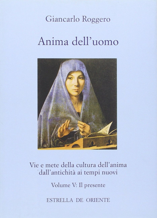 Anima dell'uomo. Vie e mete della cultura dell'anima dall'antichità ai tempi nuovi