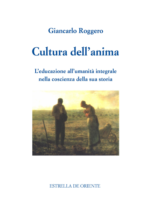 Cultura dell'anima. L'educazione all'umanit&agrave; integrale nella coscienza della sua storia