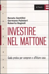 Investire nel mattone. Guida prattica per comperare e affitare casa