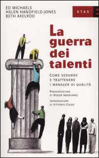 La guerra dei talenti. Come sedurre e trattenere i manager di qualit&agrave;