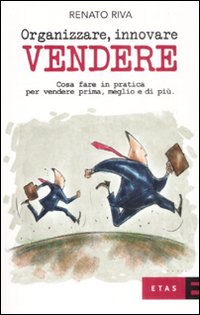 Organizzare, innovare, vendere. Cosa fare in pratica per vendere prima, meglio e di pi&ugrave;