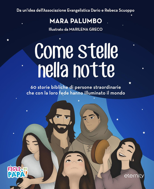 Come stelle nella notte. 60 storie bibliche di persone straordinarie che con la loro fede hanno illuminato il mondo
