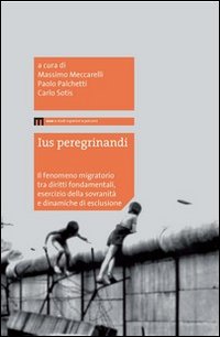 Ius peregrinandi. Il fenomeno migratorio tra diritti fondamentali, esercizi della sovranit&agrave; e dinamiche di esclusione