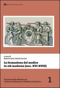 La formazione del medico in et&agrave; moderna (secolo XVI-XVIII). Atti del 38&deg; tornata degli studi storici dell'arte medica... (Fermo, 2010). Ediz. italiana e inglese