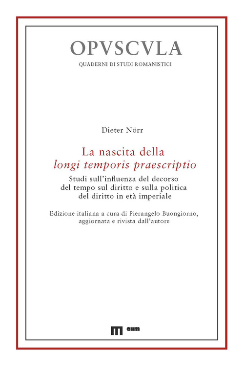 La nascita della longi temporis praescriptio. Studi sull'influenza del decorso del tempo sul diritto e sulla politica del diritto in età imperiale