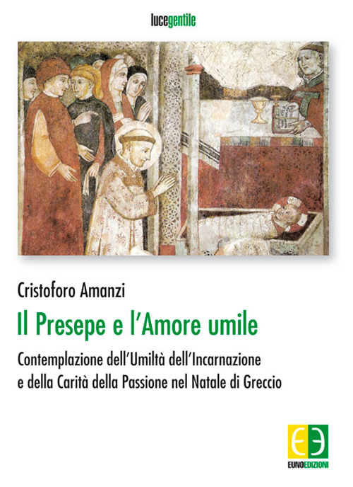 Il presepe e l'amore umile. Contemplazione dell'umilt&agrave; dell'incarnazione e della carit&agrave; della passione nel natale di Greccio