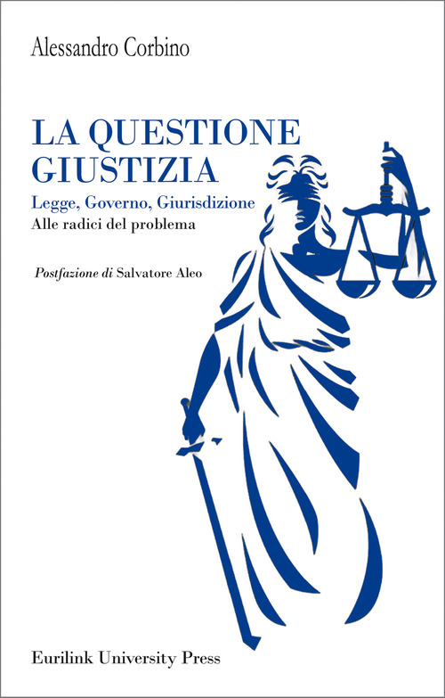 La questione giustizia. Legge, governo, giurisdizione. Alle radici del problema