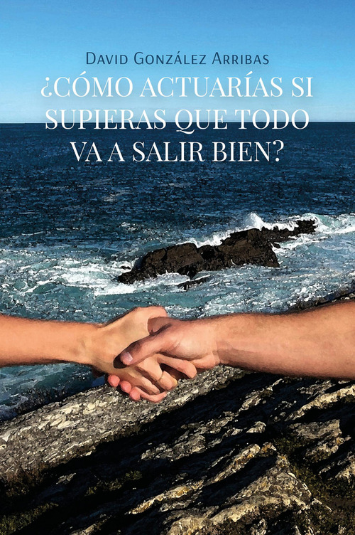 &iquest;C&oacute;mo actuar&iacute;as si supieras que todo va a salir bien?