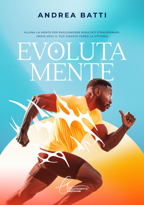 Evolutamente. Allena la tua mente per raggiungere risultati straordinari. Inizia oggi il tuo viaggio verso la vittoria