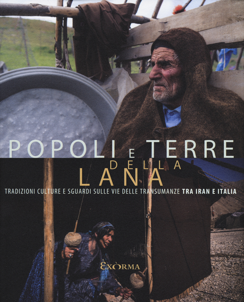 Popoli e terre della lana. Tradizioni, culture e sguardi sulle vie delle transumanze tra Iran e Italia. Catalogo della mostra (Pescara, 17 luglio-27 agosto 2016)
