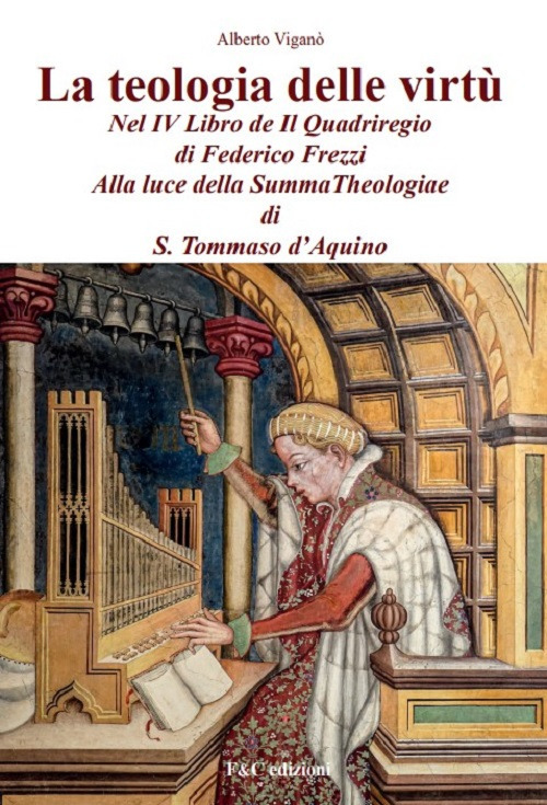 La teologia delle virt&ugrave; nel IV Libro de Il Quadriregio di Federico Frezzi. Alla luce della Summa Theologiae di S. Tommaso d'Aquino