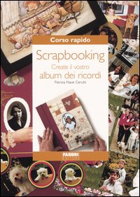 Corso rapido. Scrapbooking. Create il vostro album dei ricordi