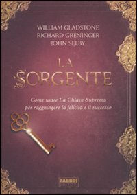 La sorgente. Come usare la chiave suprema per raggiungere la felicit&agrave; e il successo