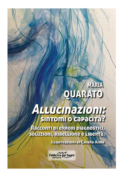 Allucinazioni: sintomi o capacit&agrave;? Racconti di errori diagnostici, soluzioni, ribellione e libert&agrave;