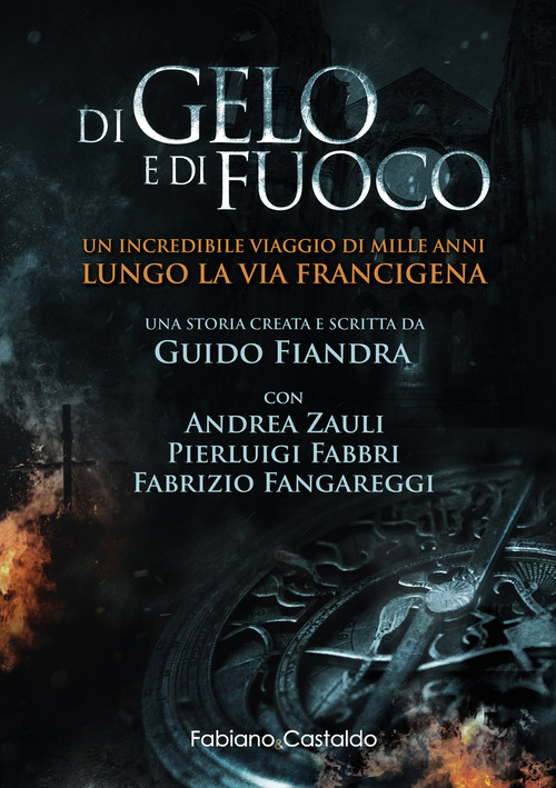 Di gelo e di fuoco. Un incredibile viaggio di mille anni lungo la via francigena