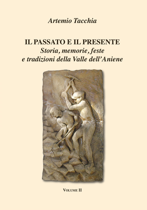 Il passato e il presente. Storia, memorie, feste e tradizioni della Valle dell'Aniene