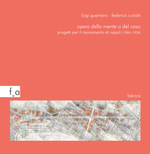 Opera della mente o del caso. Progetti per il risanamento di Napoli (1884-1904)