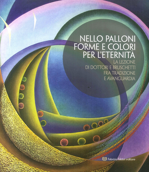 Nello Palloni forme e colori per l'eternità. La lezione di Dottori e Bruschetti fra tradizione e avanguardia