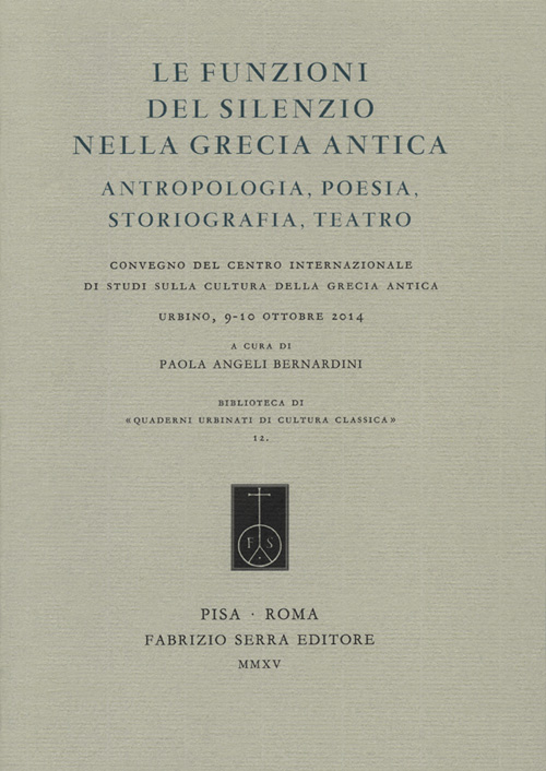 Le funzioni del silenzio nella Grecia antica. Antropologia, poesia, storiografia, teatro. Convegno del Centro internazionale di studi... (Urbino, 9-10 ottobre 2014)