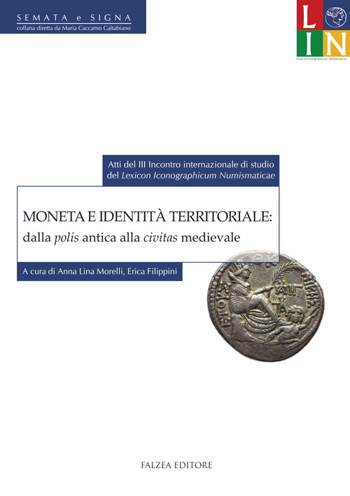 Moneta e identit&agrave; territoriale: dalla polis antica alla civitas medievale. Atti del 3&deg; Incontro internazionale di studio del &laquo;lexicon iconographicum numismaticae&raquo; (Bologna, 12-13 settembre 2013)