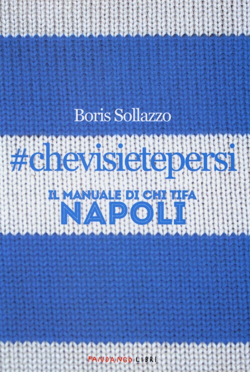 #chevisietepersi. Il manuale di chi tifa Napoli