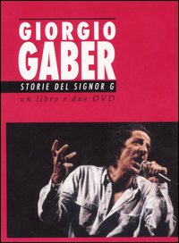 Giorgio Gaber. Storie del signor G. Canzoni e monologhi