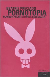 Pornotopia. Playboy: architettura e sessualit&agrave;