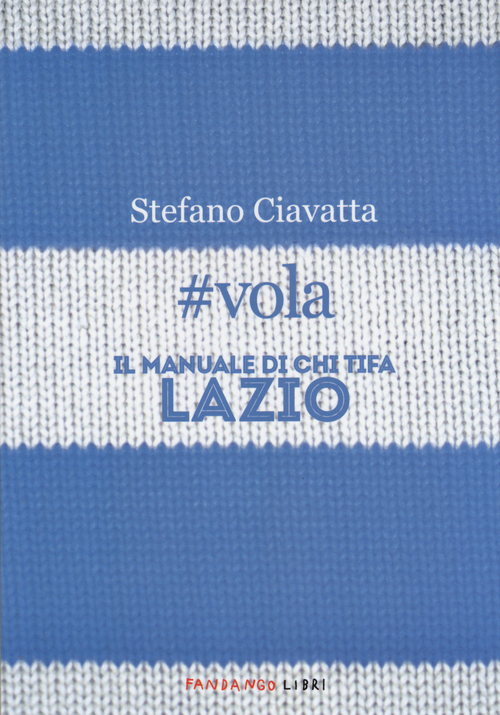 #vola. Il manuale di chi tifa Lazio