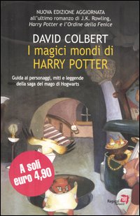 I magici mondi di Harry Potter. Guida ai personaggi, miti e leggende della saga del mago di Hogwarts