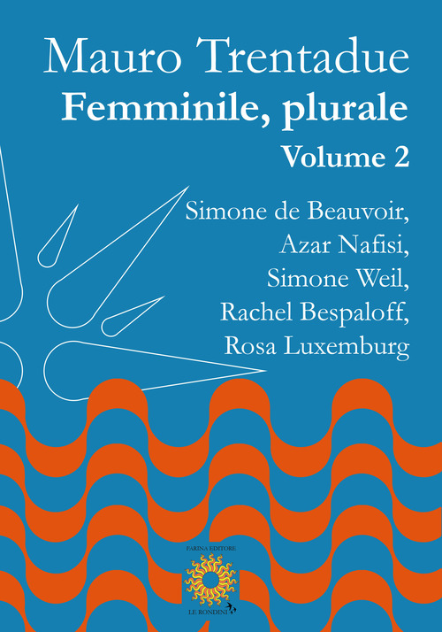 Femminile, plurale. Simone de Beauvoir, Azar Nafisi, Simone Weil, Rachel Bespaloff, Rosa Luxemburg