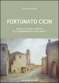 Fortunato Cicin. Aneddoti, vicende e curiosit&agrave; della Schivenoglia di cent'anni fa