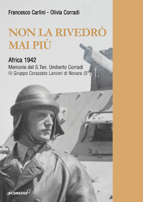 Non la rivedrò mai più. Africa 1942. Memorie del S.Tenente Umberto Corradi