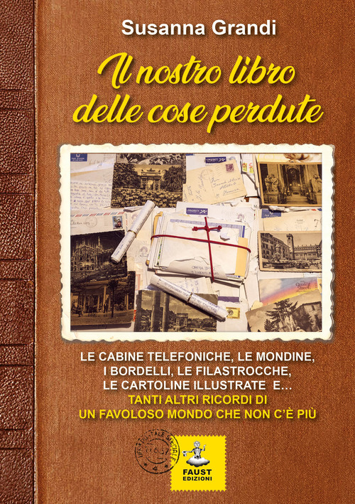Il nostro libro delle cose perdute. Le cabine telefoniche, le mondine, i bordelli, le filastrocche, le cartoline illustrate e... tanti altri ricordi di un favoloso mondo che non c'&egrave; pi&ugrave;