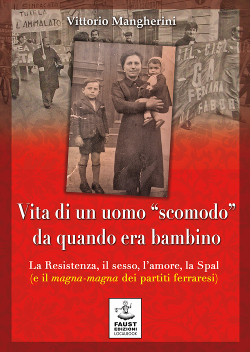 Vita di un uomo &laquo;scomodo&raquo; da quando era bambino. La Resistenza, il sesso, l'amore, la Spal (e il magna-magna dei partiti ferraresi)