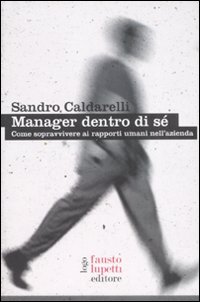 Manager dentro di s&eacute;. Come sopravvivere ai rapporti umani nell'azienda