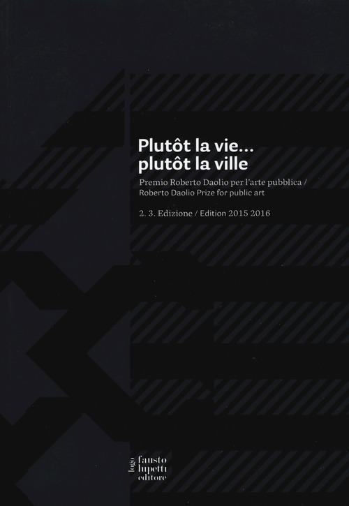 Plut&ocirc;t la vie... plut&ocirc;t la ville. Premio Roberto Daolio per l'arte pubblica. Ediz. italiana e inglese
