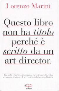 Questo libro non ha titolo perch&eacute; &egrave; scritto da un art director