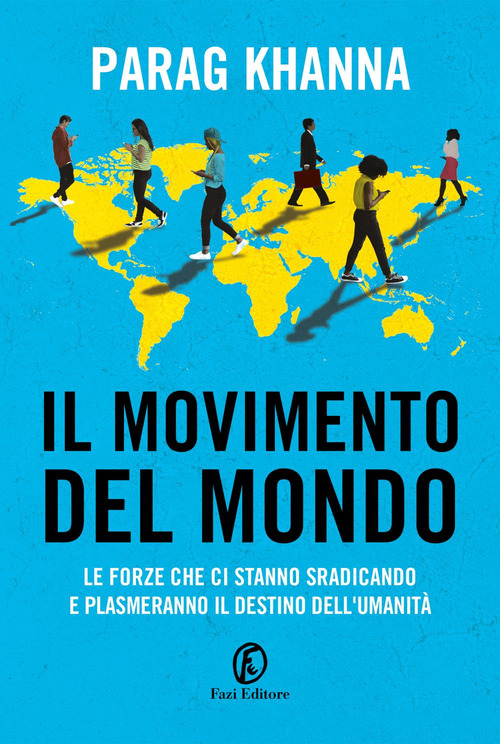 Il movimento del mondo. Le forze che ci stanno sradicando e plasmeranno il destino dell'umanit&agrave;