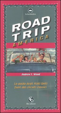 Road trip America. La guida degli Stati Uniti fuori dai circuiti classici
