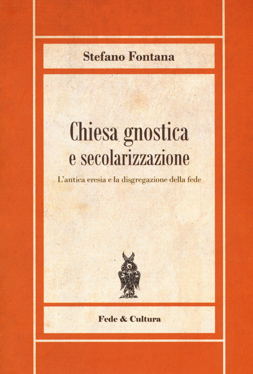 Chiesa gnostica e secolarizzazione. L'antica eresia e la disgregazione della fede