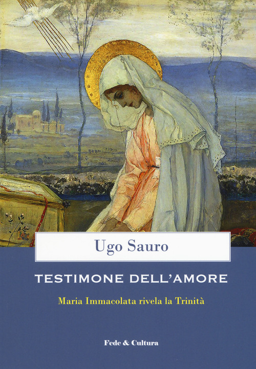 Testimone dell'amore. Maria Immacolata rivela la Trinit&agrave;